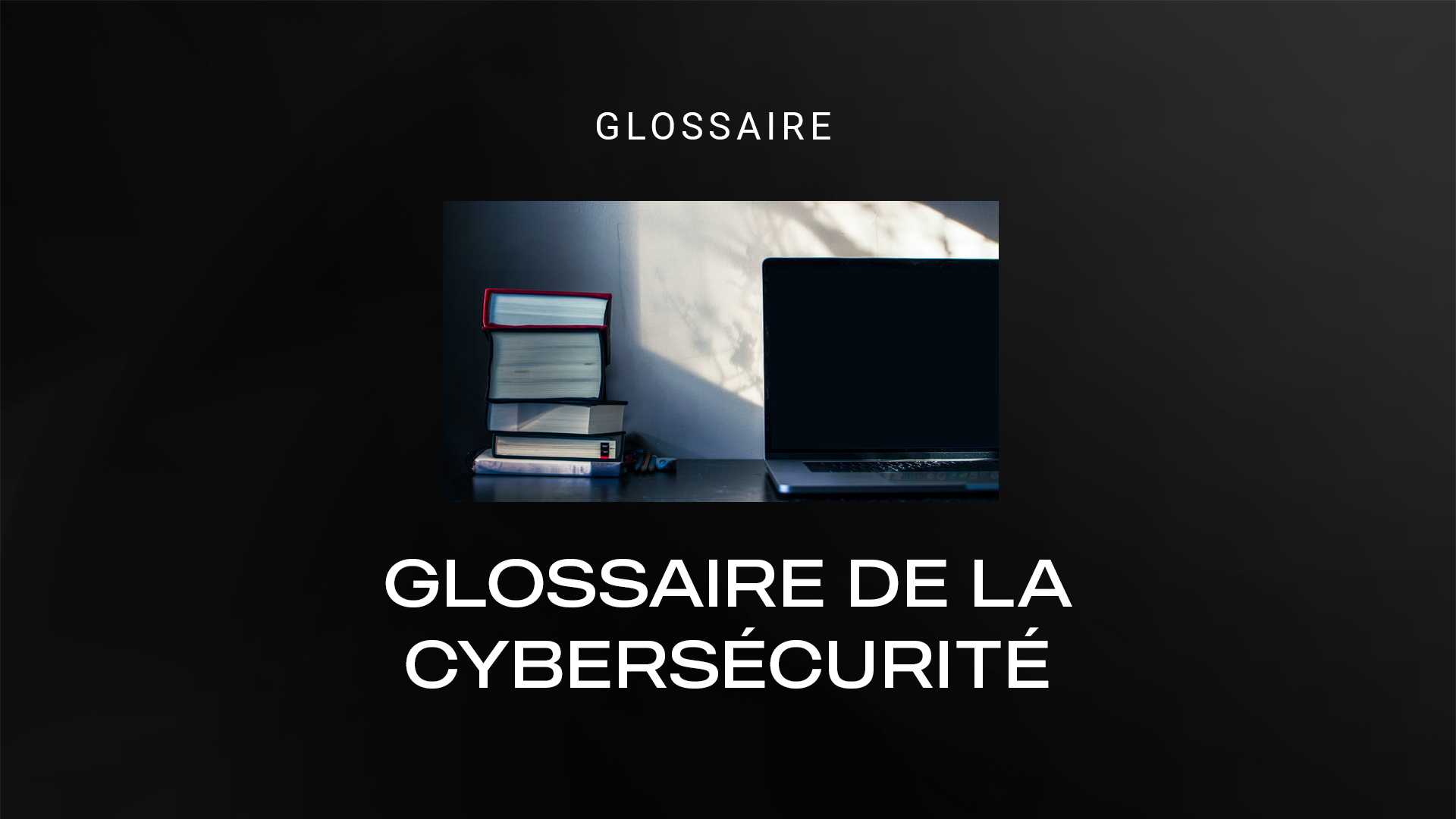 Lexique, glossaire, dictionnaire du vocabulaire cybersécurité.